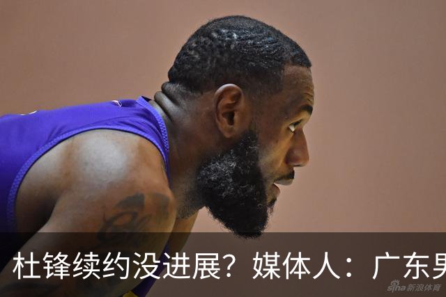 杜锋续约没进展？媒体人：广东男篮应为杜导减压，球迷：直接下课