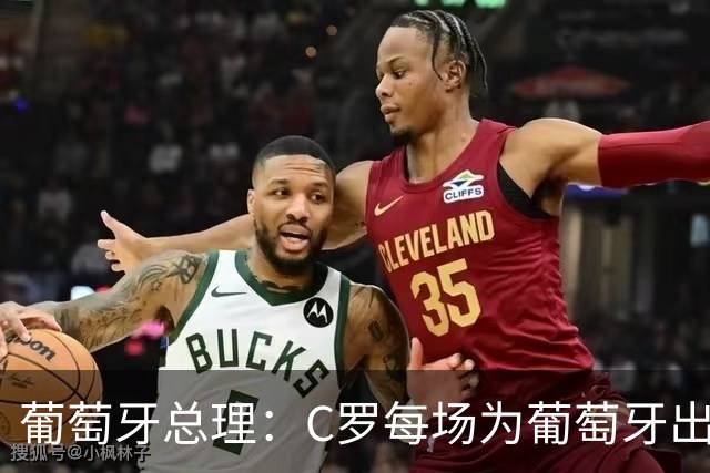 葡萄牙总理：C罗每场为葡萄牙出战时，都是一位绝对出色的运动员