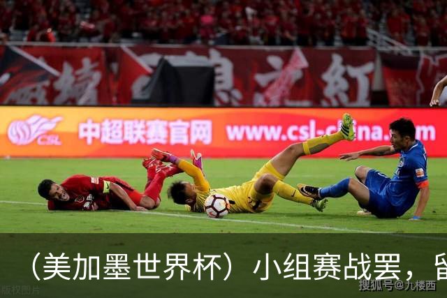 （美加墨世界杯）小组赛战罢，留下众多“闪亮的名字”