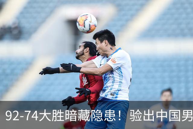 92-74大胜暗藏隐患！验出中国男篮最大水货，郭士强大概率直接弃用